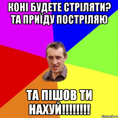 коні будете стріляти? та приїду постріляю та пішов ти нахуй!!!, Мем Чоткий паца