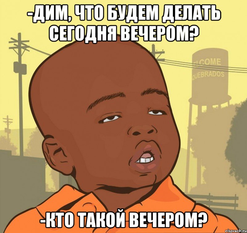 -дим, что будем делать сегодня вечером? -кто такой вечером?, Мем Пацан наркоман