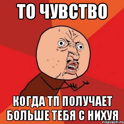 то чувство когда тп получает больше тебя с нихуя, Мем Почему