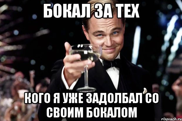 бокал за тех кого я уже задолбал со своим бокалом, Мем Великий Гэтсби (бокал за тех)