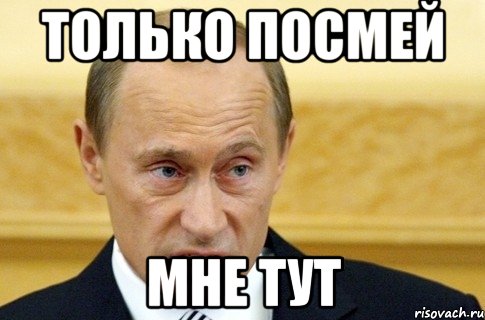 только посмей мне тут, Мем путин