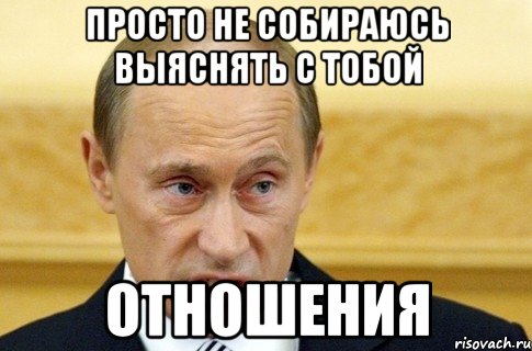 просто не собираюсь выяснять с тобой отношения, Мем путин