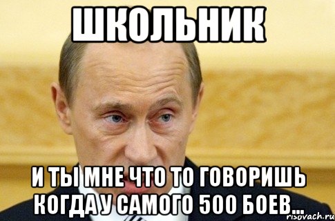 школьник и ты мне что то говоришь когда у самого 500 боев..., Мем путин