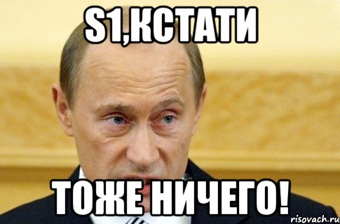 s1,кстати тоже ничего!, Мем путин