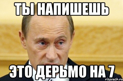 ты напишешь это дерьмо на 7, Мем путин