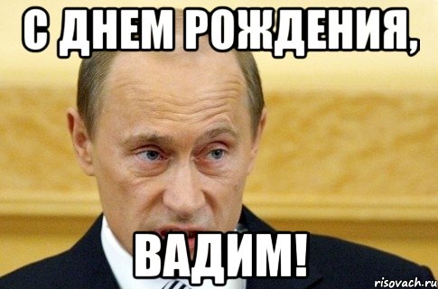 с днем рождения, вадим!, Мем путин