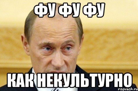 фу фу фу как некультурно, Мем путин