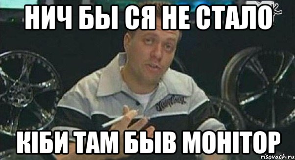 нич бы ся не стало кіби там быв монітор, Мем Монитор (тачка на прокачку)