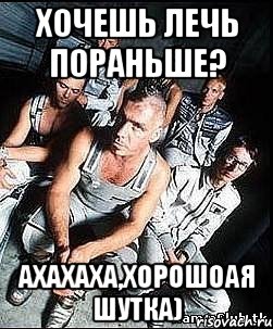 хочешь лечь пораньше? ахахаха,хорошоая шутка), Мем rammstein