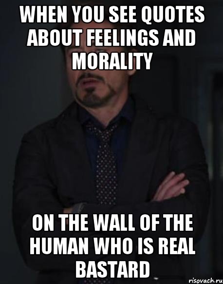 when you see quotes about feelings and morality on the wall of the human who is real bastard, Мем твое выражение лица