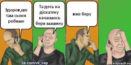 Здоров,шо там сьоня робимо Та десь на діскатеку качаємось бери машину вже беру, Комикс С кэпом (разговор по телефону)