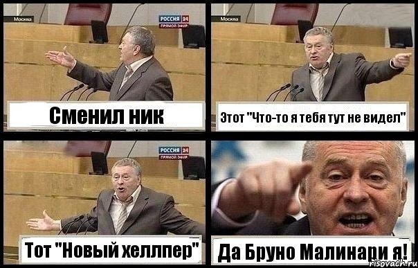 Сменил ник Этот "Что-то я тебя тут не видел" Тот "Новый хеллпер" Да Бруно Малинари я!