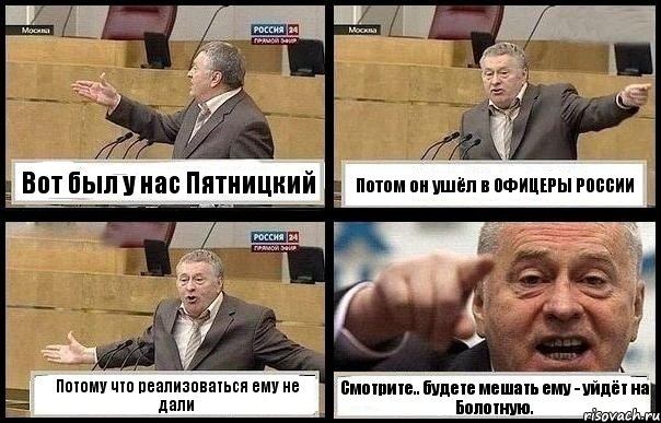 Вот был у нас Пятницкий Потом он ушёл в ОФИЦЕРЫ РОССИИ Потому что реализоваться ему не дали Смотрите.. будете мешать ему - уйдёт на Болотную., Комикс с Жириновским