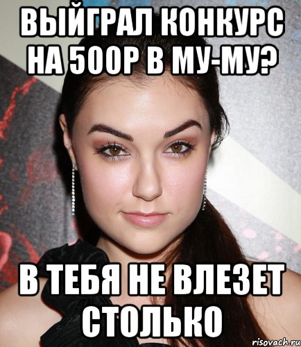 выйграл конкурс на 500р в му-му? в тебя не влезет столько, Мем  Саша Грей улыбается