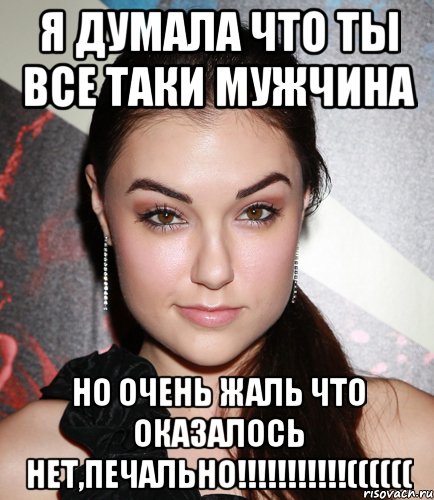 я думала что ты все таки мужчина но очень жаль что оказалось нет,печально!!!((((((, Мем  Саша Грей улыбается