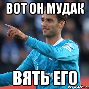 вот он мудак вять его, Мем широков