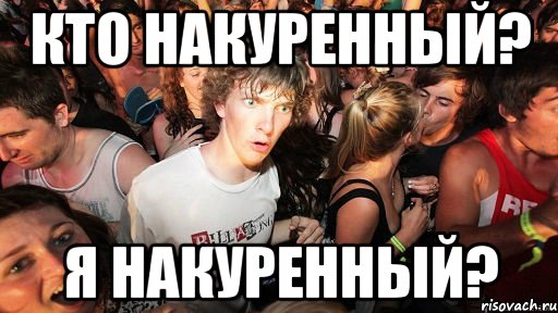 кто накуренный? я накуренный?