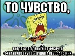 то чувство, когда сдал деньги на физру, а финансист группы купила себе сапожки, Мем Спанч Боб плачет