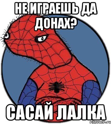 не играешь да донах? сасай лалка