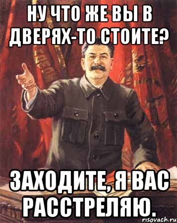 ну что же вы в дверях-то стоите? заходите, я вас расстреляю., Мем  сталин цветной