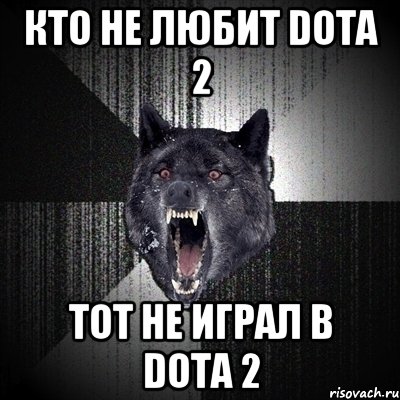 кто не любит dota 2 тот не играл в dota 2, Мем Сумасшедший волк