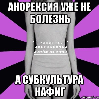 анорексия уже не болезнь а субкультура нафиг, Мем Типичная анорексичка