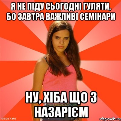 я не піду сьогодні гуляти, бо завтра важливі семінари ну, хіба що з назарієм, Мем типичная баба