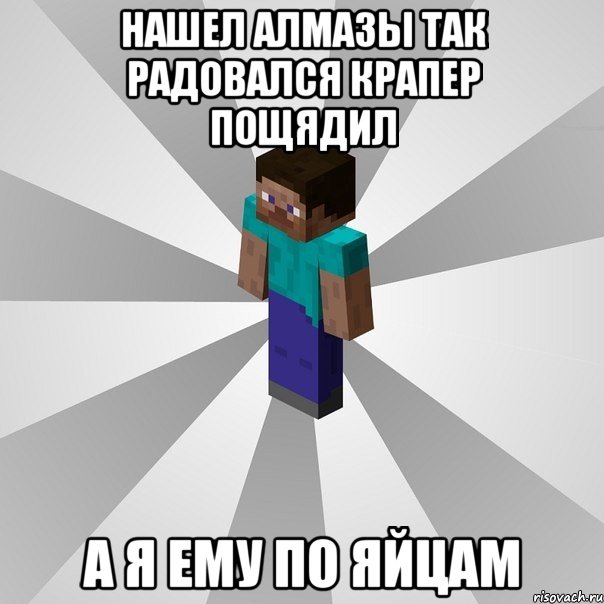 нашел алмазы так радовался крапер пощядил а я ему по яйцам, Мем Типичный игрок Minecraft