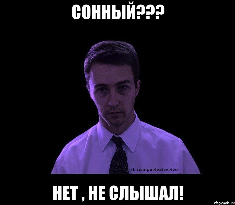 сонный??? нет , не слышал!, Мем типичный недосыпающий