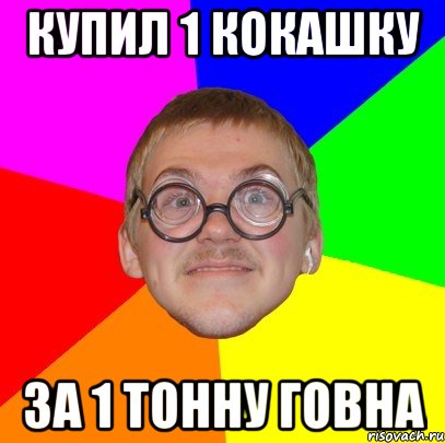 купил 1 кокашку за 1 тонну говна, Мем Типичный ботан