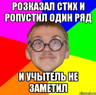 розказал стих и ропустил один ряд и учытель не заметил, Мем Типичный ботан