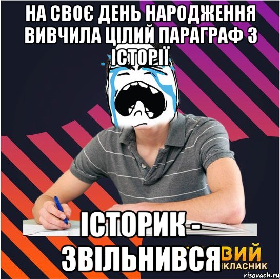 на своє день народження вивчила цілий параграф з історії історик - звільнився