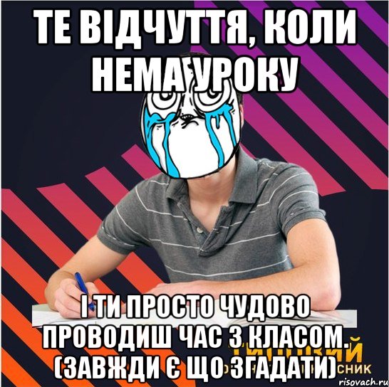 те відчуття, коли нема уроку і ти просто чудово проводиш час з класом. (завжди є що згадати), Мем Типовий одинадцятикласник