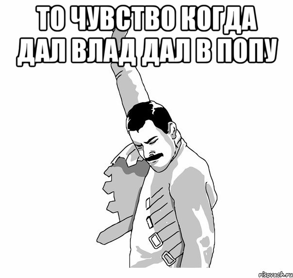 то чувство когда дал влад дал в попу , Мем   Фрэдди Меркьюри (успех)