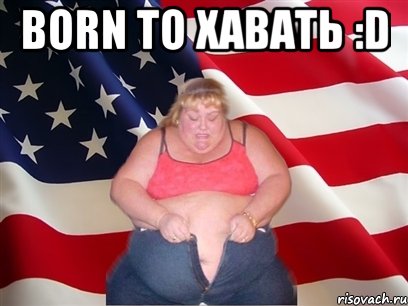 born to хавать :d , Мем Толстая американка