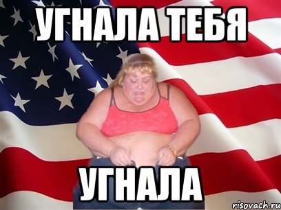 угнала тебя угнала, Мем Толстая американка