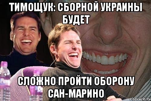 тимощук: сборной украины будет сложно пройти оборону сан-марино, Мем том круз