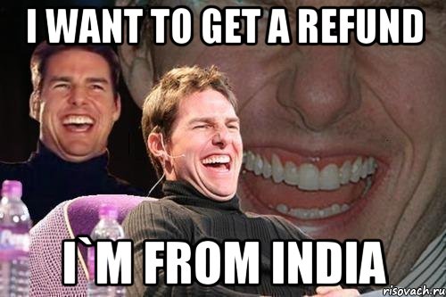 i want to get a refund i`m from india, Мем том круз