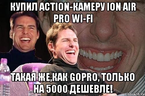 купил action-камеру ion air pro wi-fi такая же,как gopro, только на 5000 дешевле!, Мем том круз