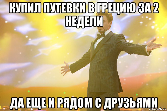 купил путевки в грецию за 2 недели да еще и рядом с друзьями, Мем Тони Старк (Роберт Дауни младший)