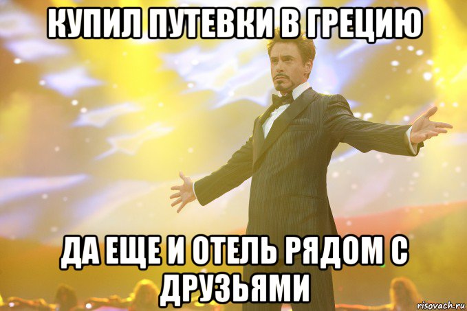 купил путевки в грецию да еще и отель рядом с друзьями, Мем Тони Старк (Роберт Дауни младший)