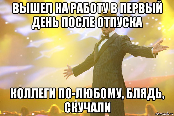 вышел на работу в первый день после отпуска коллеги по-любому, блядь, скучали, Мем Тони Старк (Роберт Дауни младший)