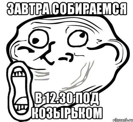 завтра собираемся в 12.30 под козырьком, Мем  Trollface LOL