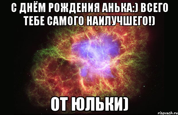 с днём рождения анька:) всего тебе самого наилучшего!) от юльки), Мем Туманность