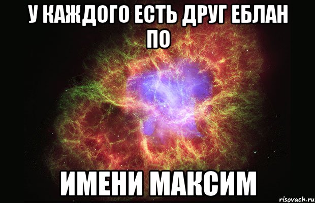 у каждого есть друг еблан по имени максим, Мем Туманность