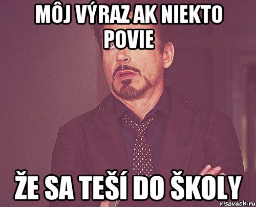 môj výraz ak niekto povie že sa teší do školy, Мем твое выражение лица