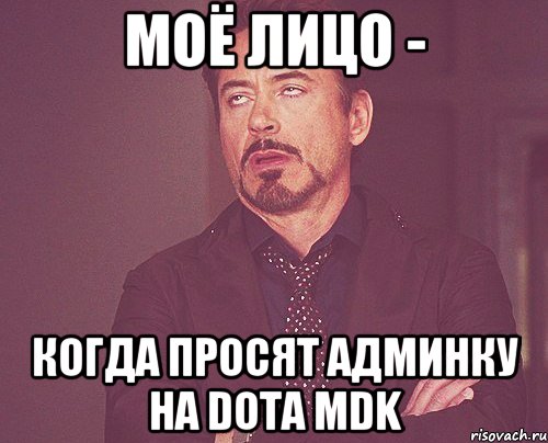 моё лицо - когда просят админку на dota mdk, Мем твое выражение лица