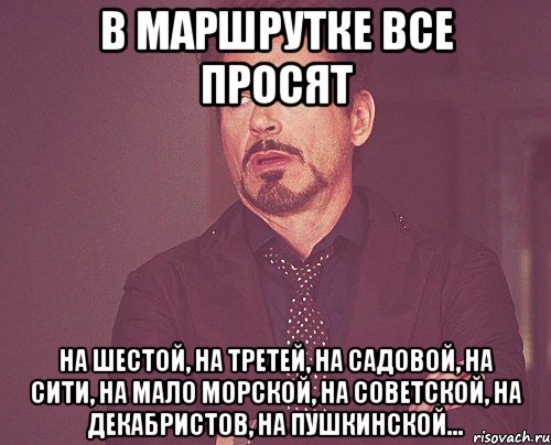 в маршрутке все просят на шестой, на третей, на садовой, на сити, на мало морской, на советской, на декабристов, на пушкинской..., Мем твое выражение лица