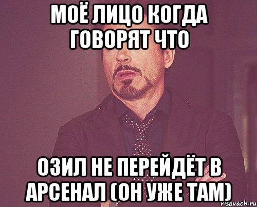 моё лицо когда говорят что озил не перейдёт в арсенал (он уже там), Мем твое выражение лица