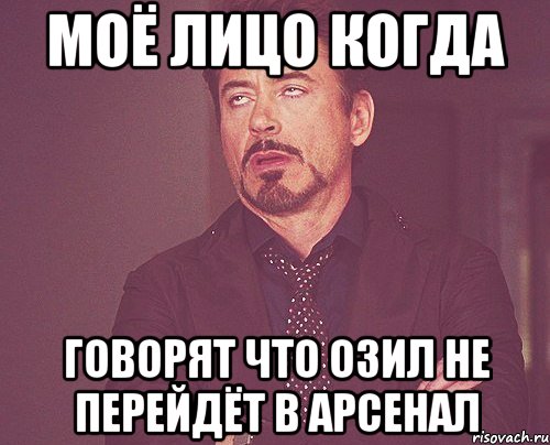 моё лицо когда говорят что озил не перейдёт в арсенал, Мем твое выражение лица